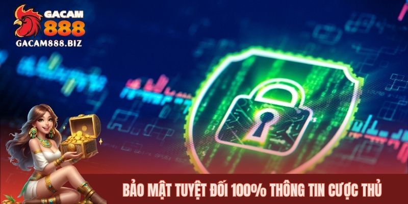 Bảo mật tuyệt đối 100% thông tin cược thủ