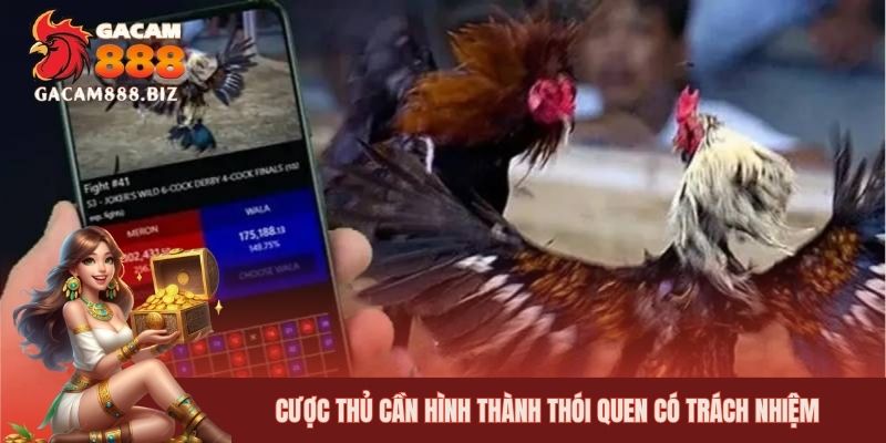 Cược thủ cần hình thành thói quen có trách nhiệm