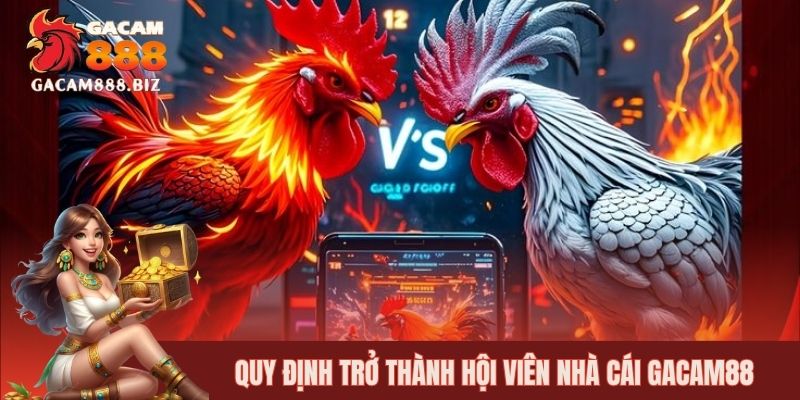 Quy định trở thành hội viên nhà cái GACAM88